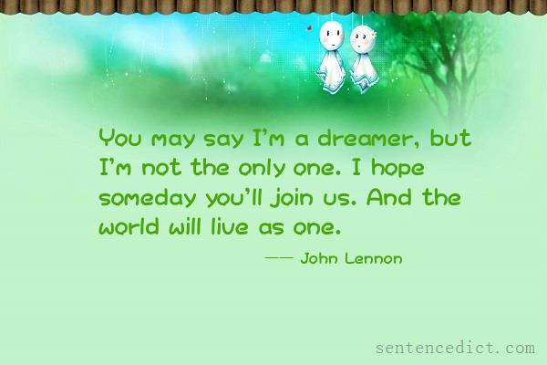 Good sentence's beautiful picture_You may say I'm a dreamer, but I'm not the only one. I hope someday you'll join us. And the world will live as one.