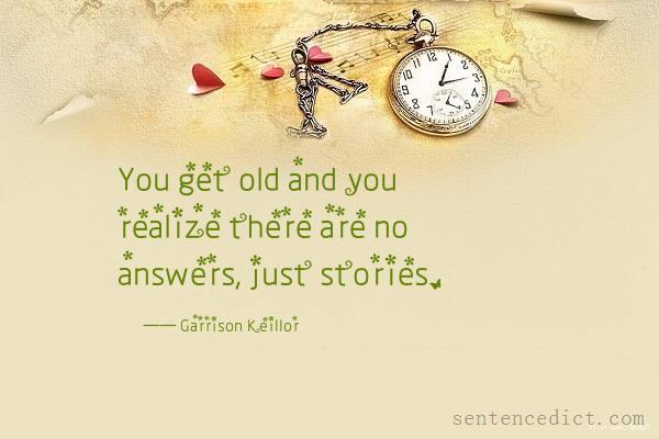Good sentence's beautiful picture_You get old and you realize there are no answers, just stories.