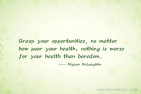Good sentence's beautiful picture_Grasp your opportunities, no matter how poor your health; nothing is worse for your health than boredom.