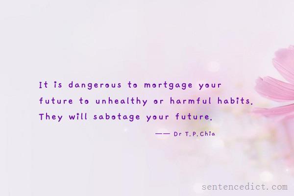 Good sentence's beautiful picture_It is dangerous to mortgage your future to unhealthy or harmful habits. They will sabotage your future.