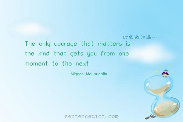 Good sentence's beautiful picture_The only courage that matters is the kind that gets you from one moment to the next.