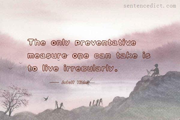 Good sentence's beautiful picture_The only preventative measure one can take is to live irregularly.