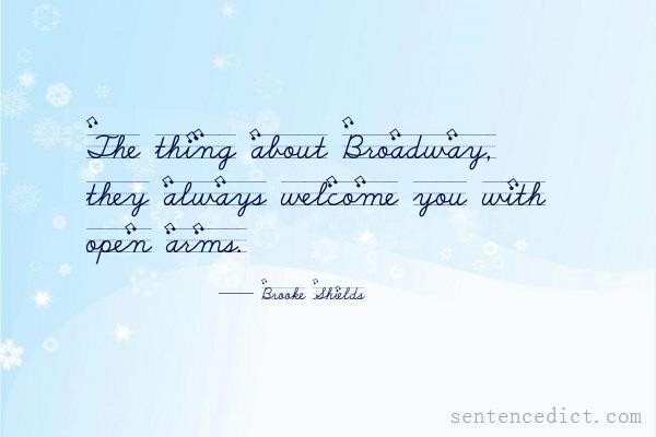Good sentence's beautiful picture_The thing about Broadway, they always welcome you with open arms.