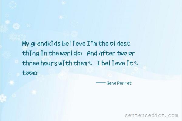 Good sentence's beautiful picture_My grandkids believe I'm the oldest thing in the world. And after two or three hours with them, I believe it, too.