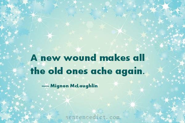 Good sentence's beautiful picture_A new wound makes all the old ones ache again.