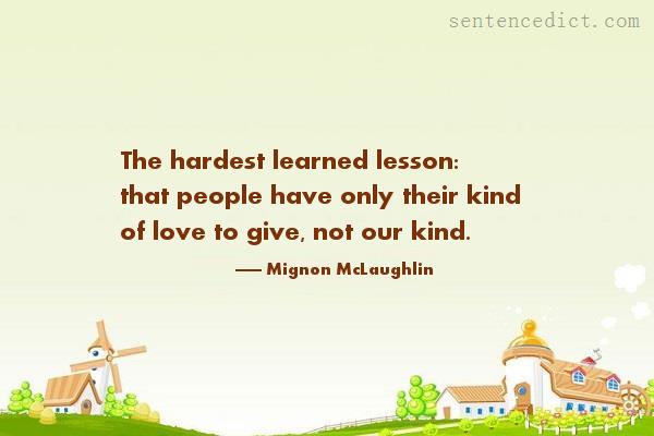 Good sentence's beautiful picture_The hardest learned lesson: that people have only their kind of love to give, not our kind.
