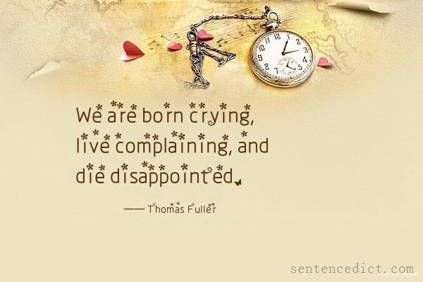 Good sentence's beautiful picture_We are born crying, live complaining, and die disappointed.