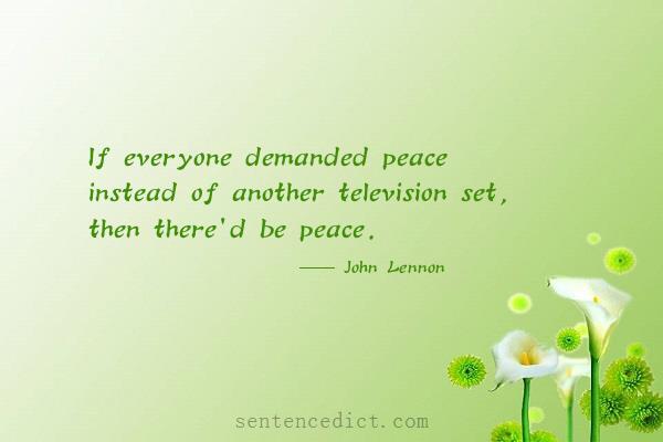 Good sentence's beautiful picture_If everyone demanded peace instead of another television set, then there'd be peace.