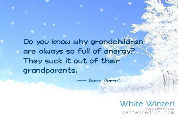 Good sentence's beautiful picture_Do you know why grandchildren are always so full of energy? They suck it out of their grandparents.