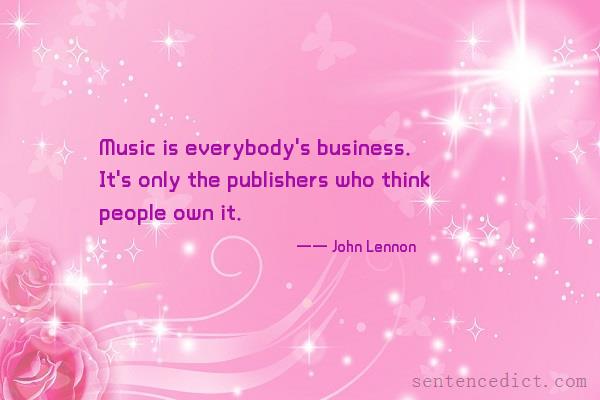 Good sentence's beautiful picture_Music is everybody's business. It's only the publishers who think people own it.