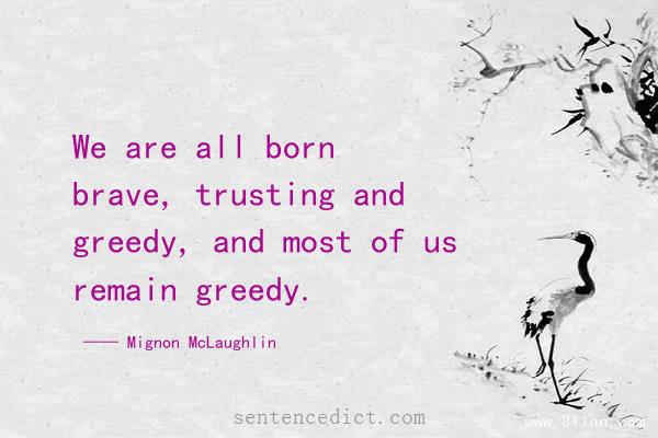 Good sentence's beautiful picture_We are all born brave, trusting and greedy, and most of us remain greedy.