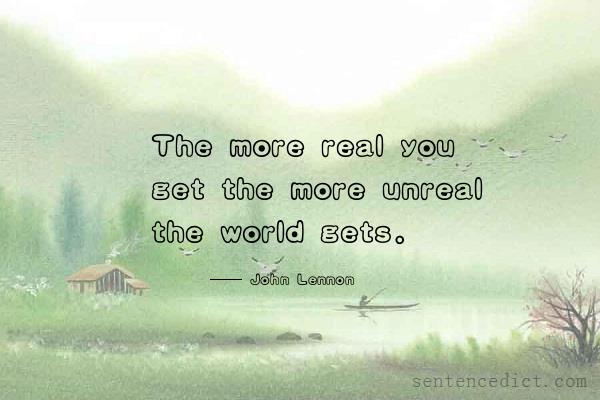Good sentence's beautiful picture_The more real you get the more unreal the world gets.