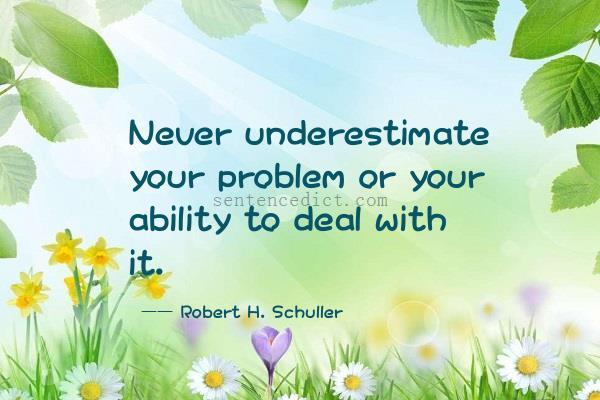 Good sentence's beautiful picture_Never underestimate your problem or your ability to deal with it.