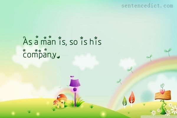 Good sentence's beautiful picture_As a man is, so is his company.