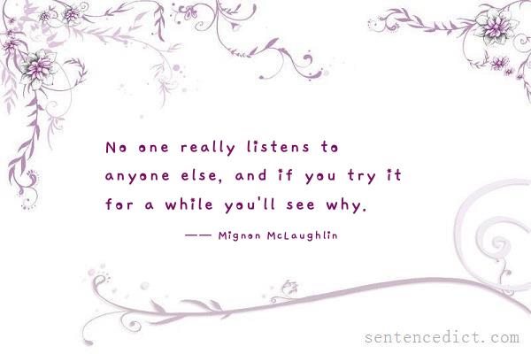 Good sentence's beautiful picture_No one really listens to anyone else, and if you try it for a while you'll see why.