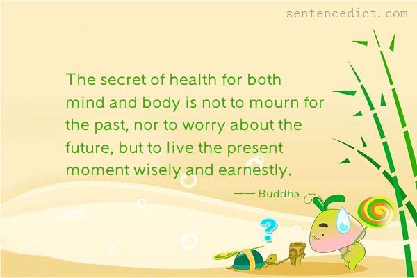 Good sentence's beautiful picture_The secret of health for both mind and body is not to mourn for the past, nor to worry about the future, but to live the present moment wisely and earnestly.