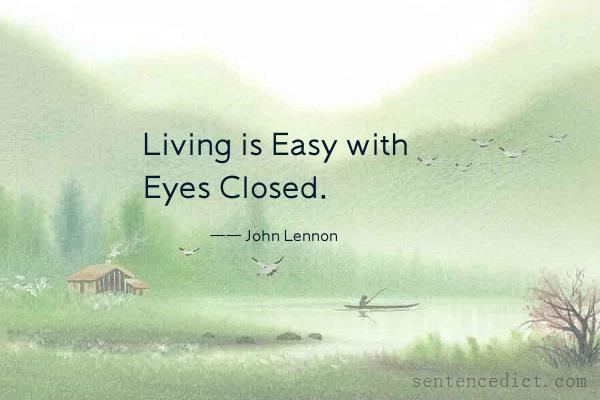 Good sentence's beautiful picture_Living is Easy with Eyes Closed.