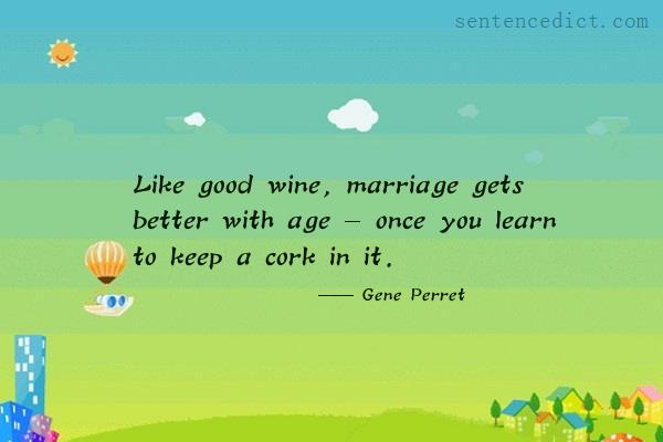 Good sentence's beautiful picture_Like good wine, marriage gets better with age - once you learn to keep a cork in it.