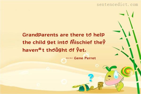 Good sentence's beautiful picture_Grandparents are there to help the child get into mischief they haven't thought of yet.