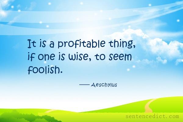 Good sentence's beautiful picture_It is a profitable thing, if one is wise, to seem foolish.