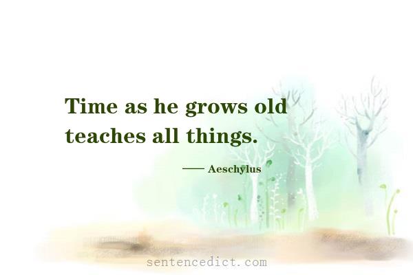 Good sentence's beautiful picture_Time as he grows old teaches all things.