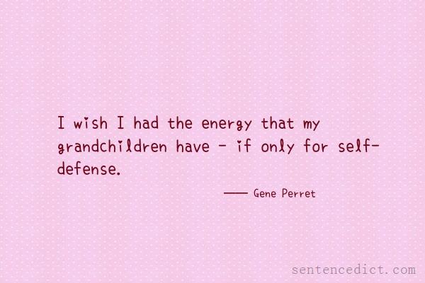 Good sentence's beautiful picture_I wish I had the energy that my grandchildren have - if only for self- defense.