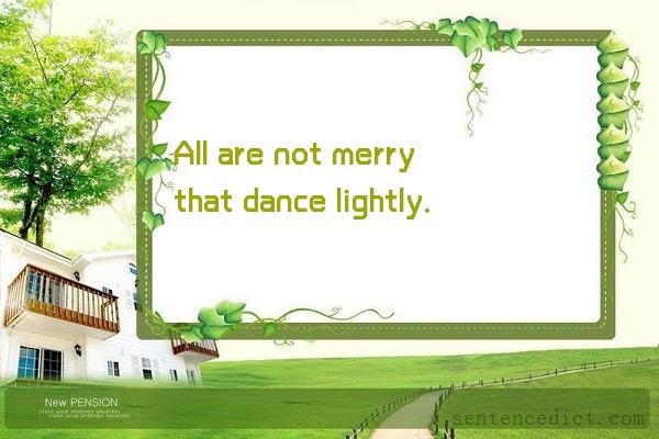 Good sentence's beautiful picture_All are not merry that dance lightly.