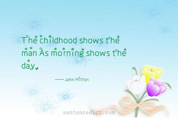 Good sentence's beautiful picture_The childhood shows the man As morning shows the day.