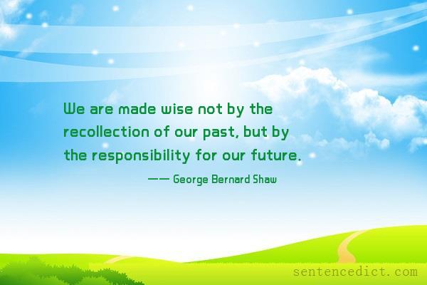 Good sentence's beautiful picture_We are made wise not by the recollection of our past, but by the responsibility for our future.