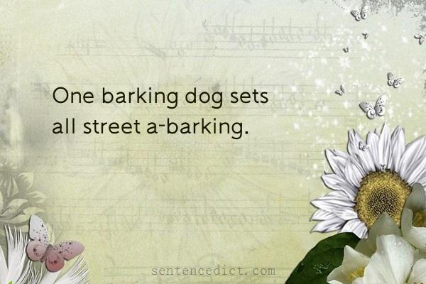 Good sentence's beautiful picture_One barking dog sets all street a-barking.
