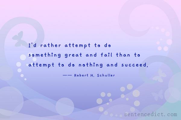 Good sentence's beautiful picture_I'd rather attempt to do something great and fail than to attempt to do nothing and succeed.