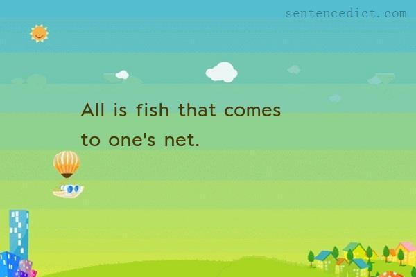 Good sentence's beautiful picture_All is fish that comes to one's net.