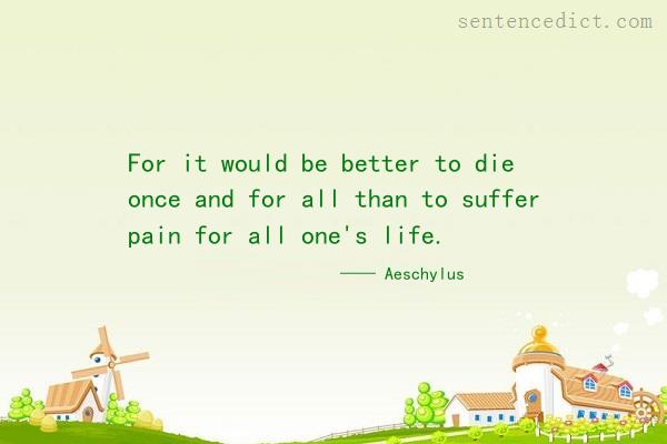 Good sentence's beautiful picture_For it would be better to die once and for all than to suffer pain for all one's life.