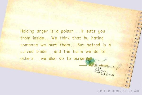Good sentence's beautiful picture_Holding anger is a poison...It eats you from inside...We think that by hating someone we hurt them...But hatred is a curved blade...and the harm we do to others...we also do to ourselves.