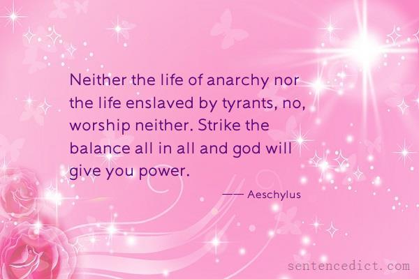 Good sentence's beautiful picture_Neither the life of anarchy nor the life enslaved by tyrants, no, worship neither. Strike the balance all in all and god will give you power.