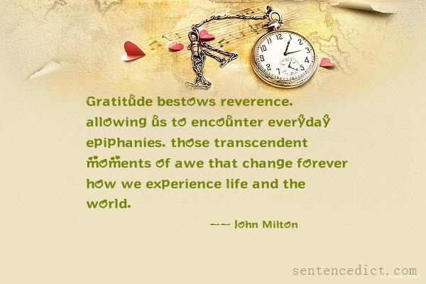 Good sentence's beautiful picture_Gratitude bestows reverence, allowing us to encounter everyday epiphanies, those transcendent moments of awe that change forever how we experience life and the world.