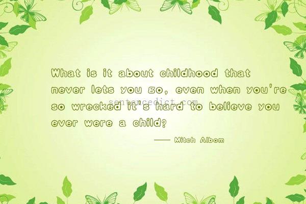 Good sentence's beautiful picture_What is it about childhood that never lets you go, even when you're so wrecked it's hard to believe you ever were a child?