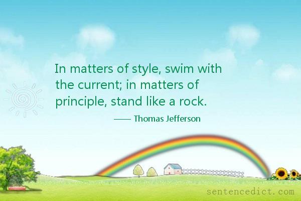 Good sentence's beautiful picture_In matters of style, swim with the current; in matters of principle, stand like a rock.