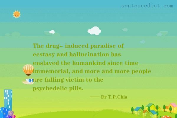Good sentence's beautiful picture_The drug- induced paradise of ecstasy and hallucination has enslaved the humankind since time immemorial, and more and more people are falling victim to the psychedelic pills.