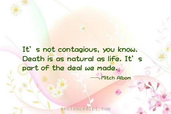 Good sentence's beautiful picture_It’s not contagious, you know. Death is as natural as life. It’s part of the deal we made.