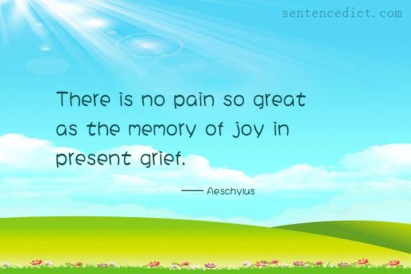 Good sentence's beautiful picture_There is no pain so great as the memory of joy in present grief.