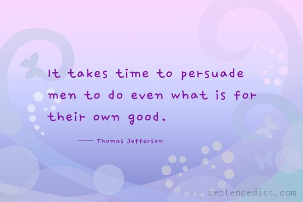 Good sentence's beautiful picture_It takes time to persuade men to do even what is for their own good.