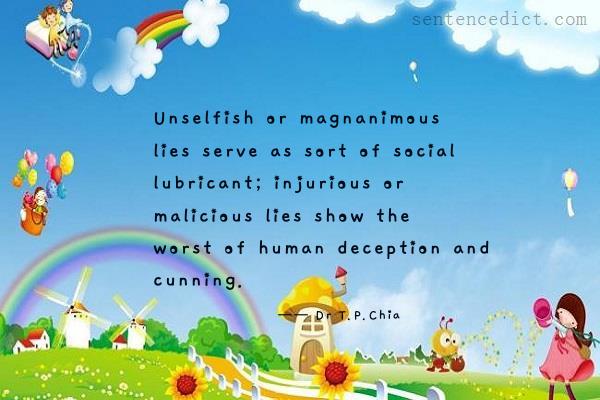 Good sentence's beautiful picture_Unselfish or magnanimous lies serve as sort of social lubricant; injurious or malicious lies show the worst of human deception and cunning.