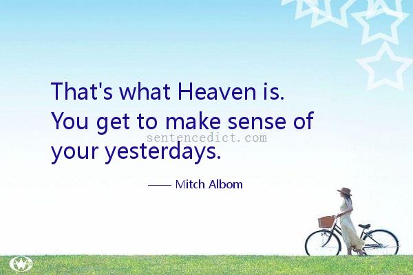 Good sentence's beautiful picture_That's what Heaven is. You get to make sense of your yesterdays.