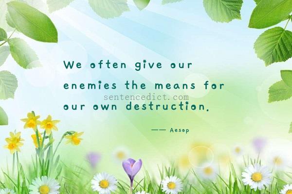 Good sentence's beautiful picture_We often give our enemies the means for our own destruction.