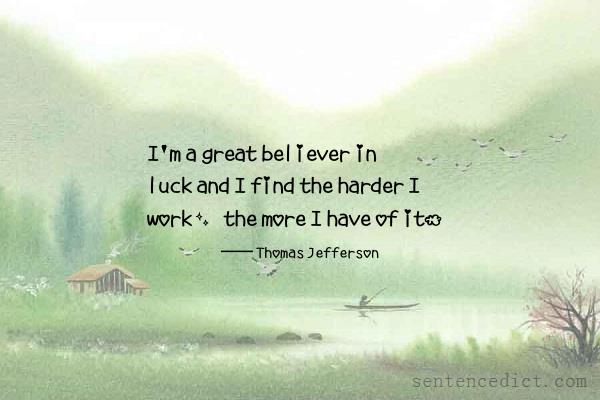 Good sentence's beautiful picture_I'm a great believer in luck and I find the harder I work, the more I have of it.