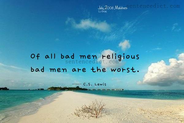 Good sentence's beautiful picture_Of all bad men religious bad men are the worst.