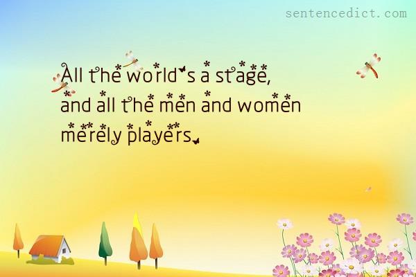 Good sentence's beautiful picture_All the world's a stage, and all the men and women merely players.