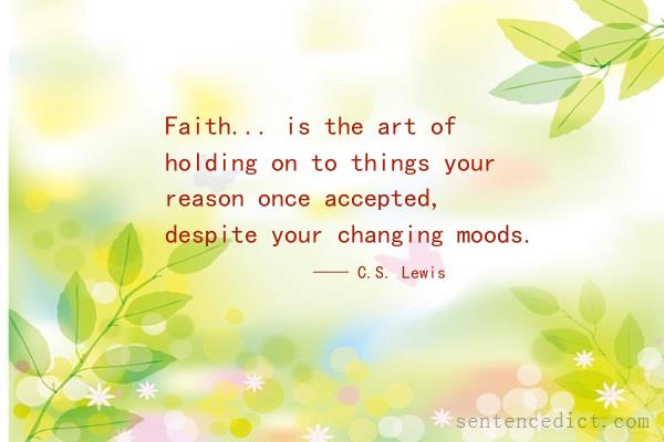Good sentence's beautiful picture_Faith... is the art of holding on to things your reason once accepted, despite your changing moods.