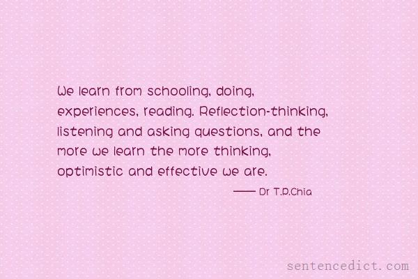 Good sentence's beautiful picture_We learn from schooling, doing, experiences, reading. Reflection-thinking, listening and asking questions, and the more we learn the more thinking, optimistic and effective we are.
